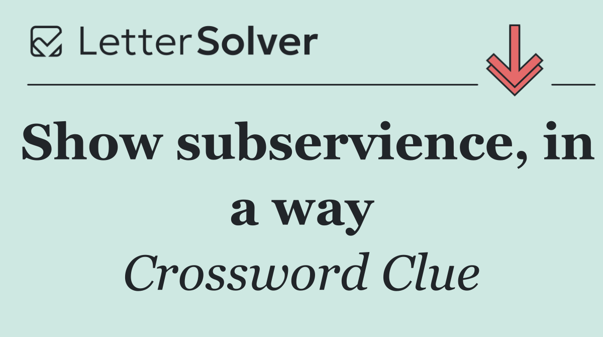 Show subservience, in a way