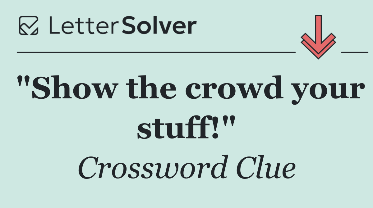 "Show the crowd your stuff!"