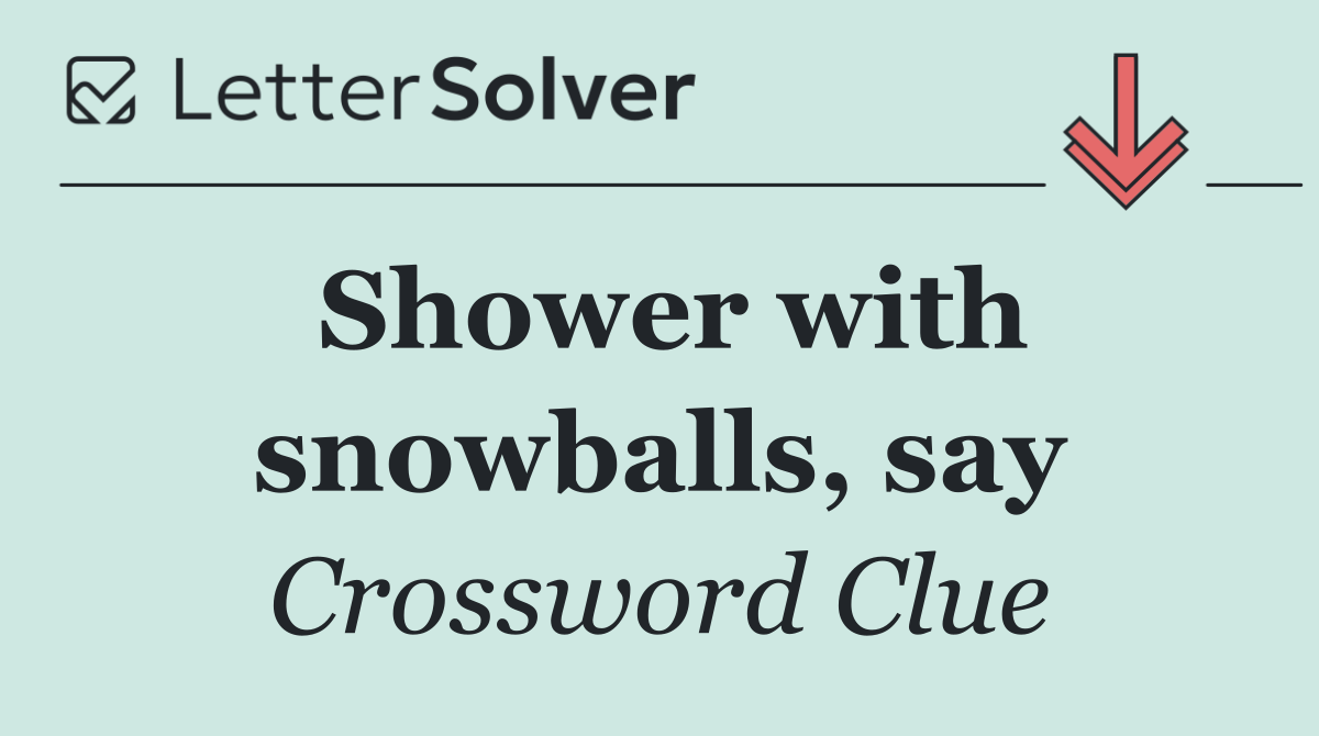 Shower with snowballs, say