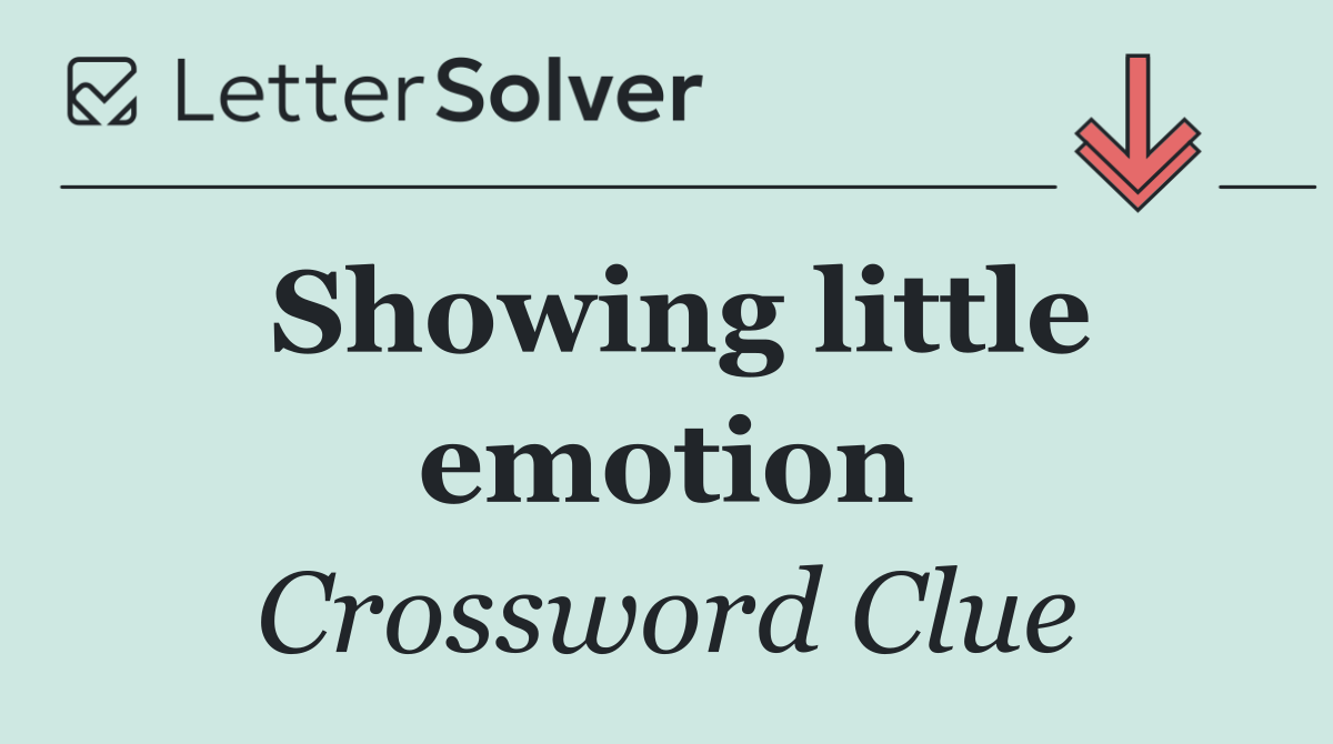 Showing little emotion