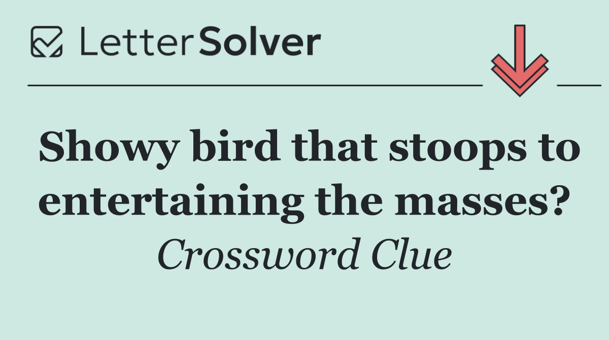 Showy bird that stoops to entertaining the masses?