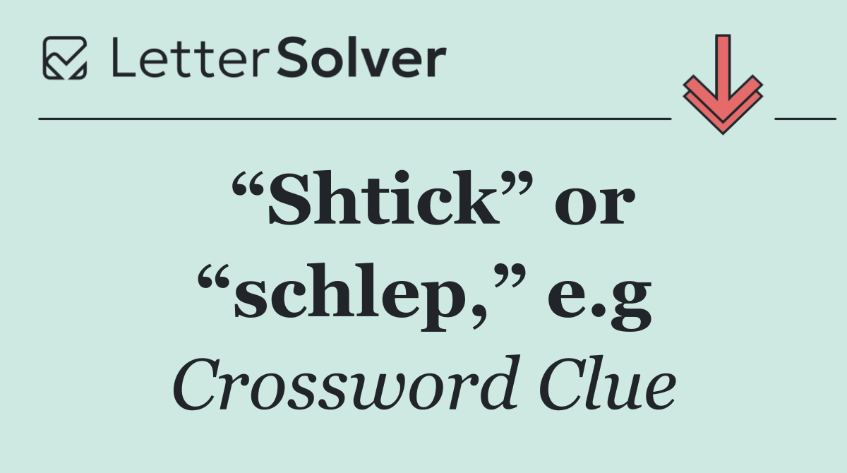 “Shtick” or “schlep,” e.g