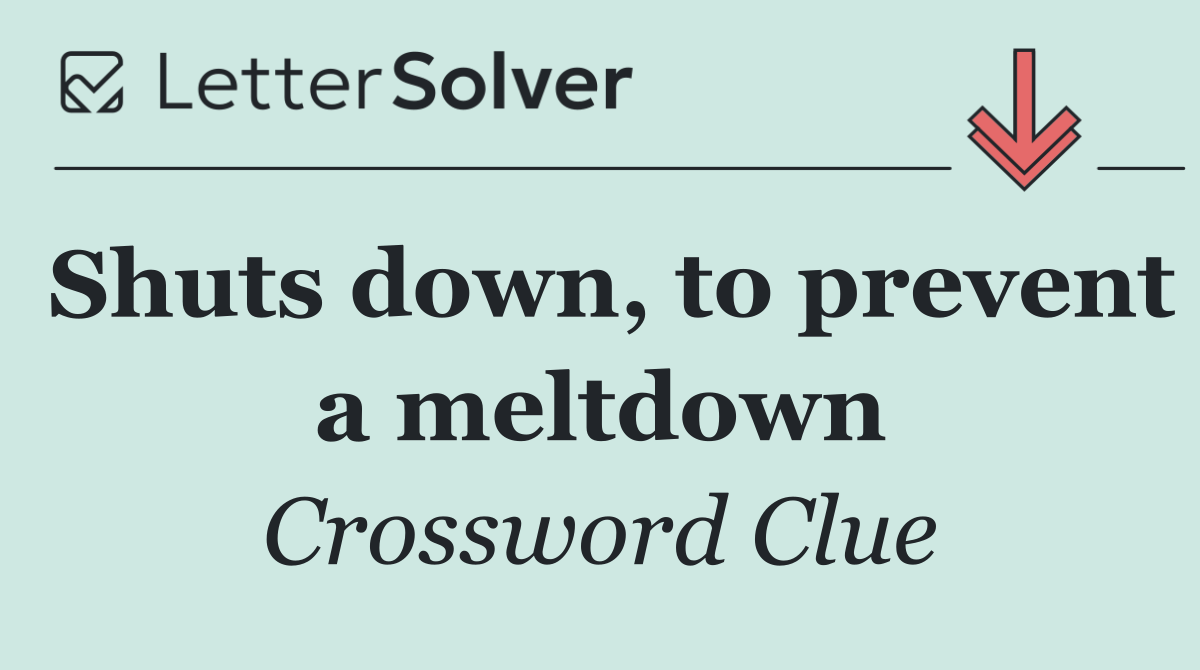 Shuts down, to prevent a meltdown