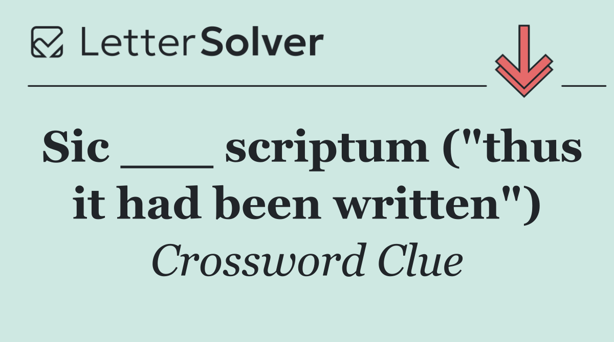 Sic ___ scriptum ("thus it had been written")