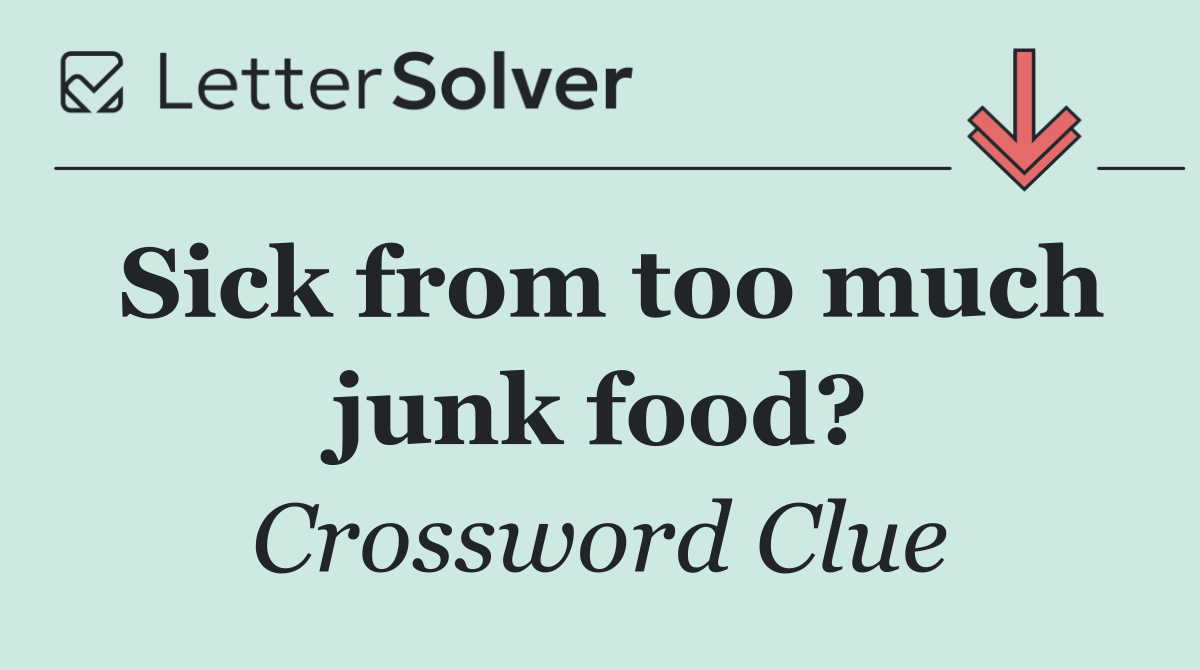 Sick from too much junk food?
