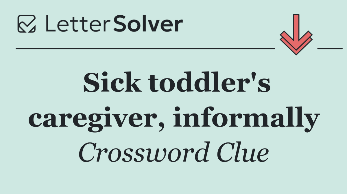 Sick toddler's caregiver, informally
