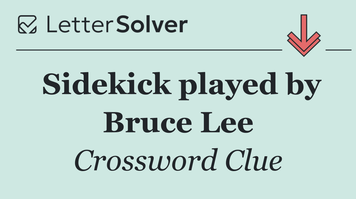 Sidekick played by Bruce Lee