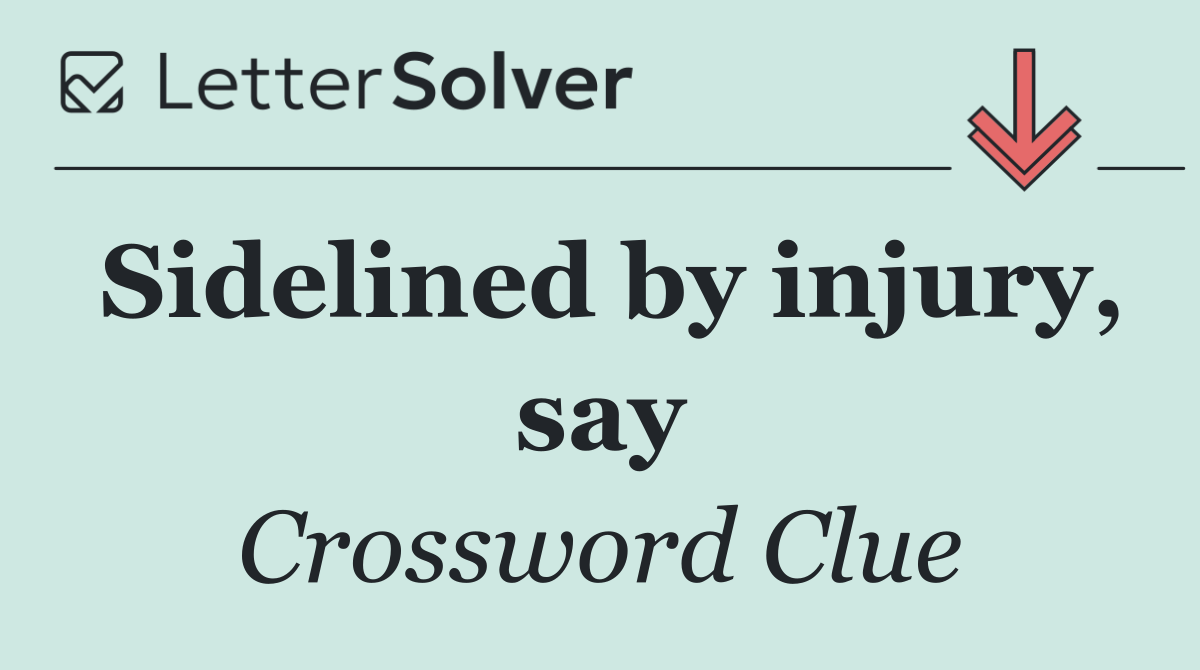 Sidelined by injury, say