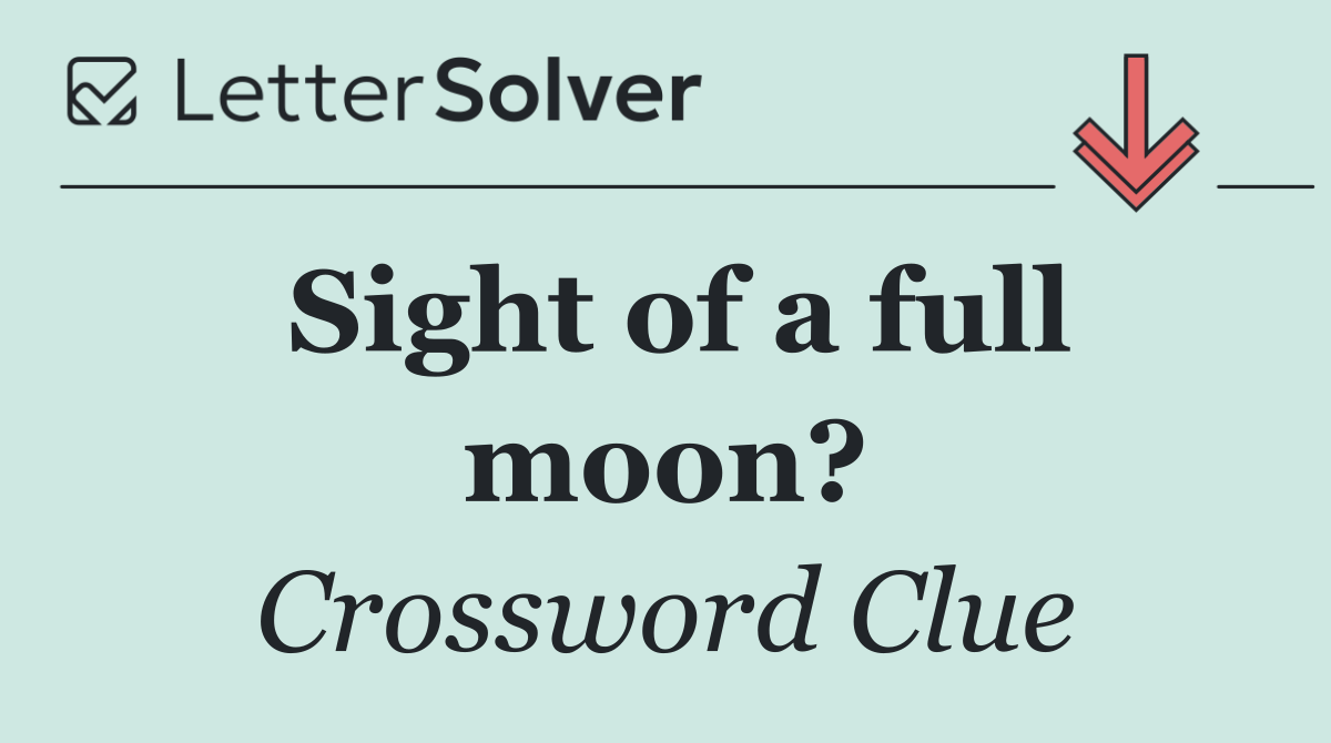 Sight of a full moon?