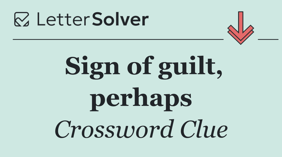 Sign of guilt, perhaps