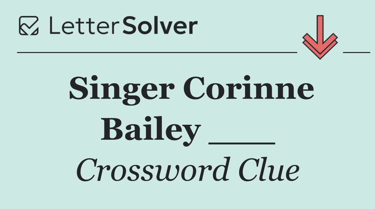 Singer Corinne Bailey ___