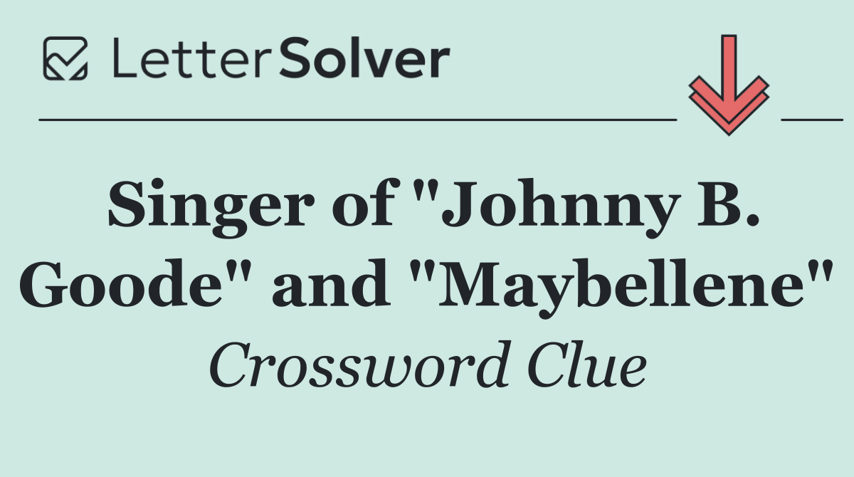 Singer of "Johnny B. Goode" and "Maybellene"