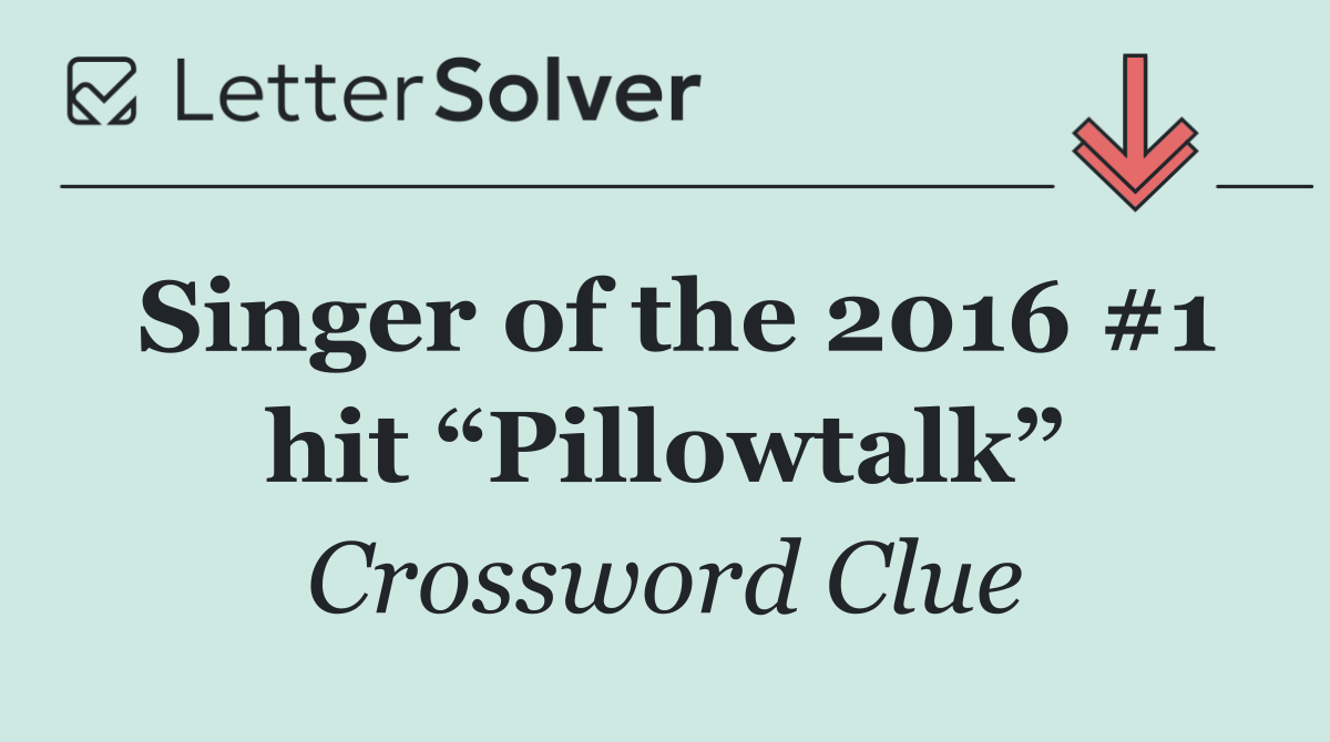 Singer of the 2016 #1 hit “Pillowtalk”