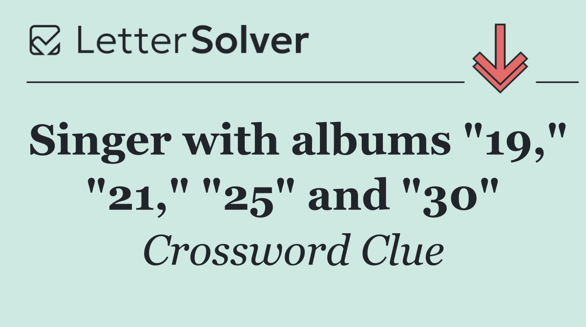 Singer with albums "19," "21," "25" and "30"