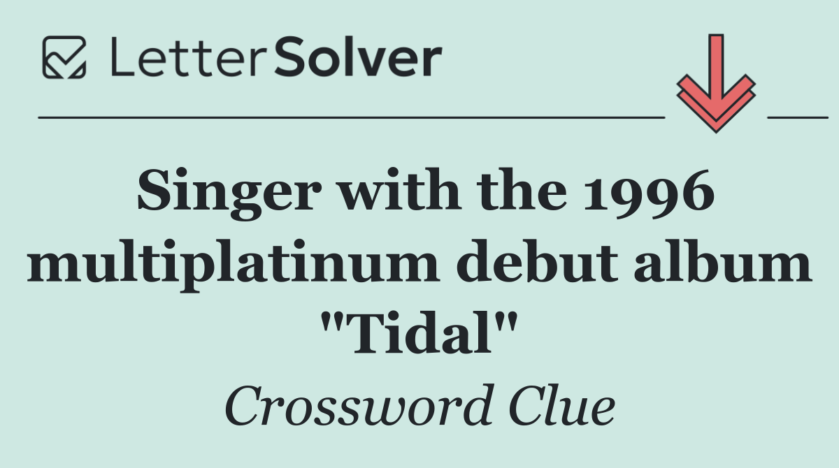 Singer with the 1996 multiplatinum debut album "Tidal"