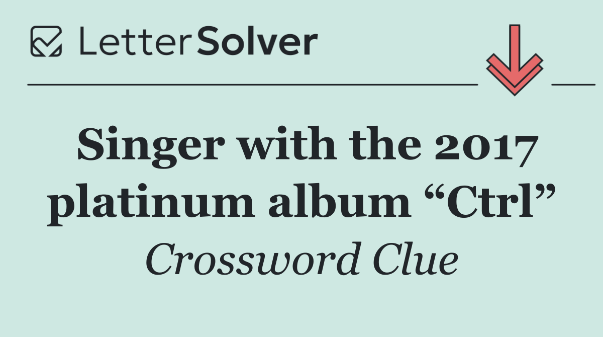 Singer with the 2017 platinum album “Ctrl”