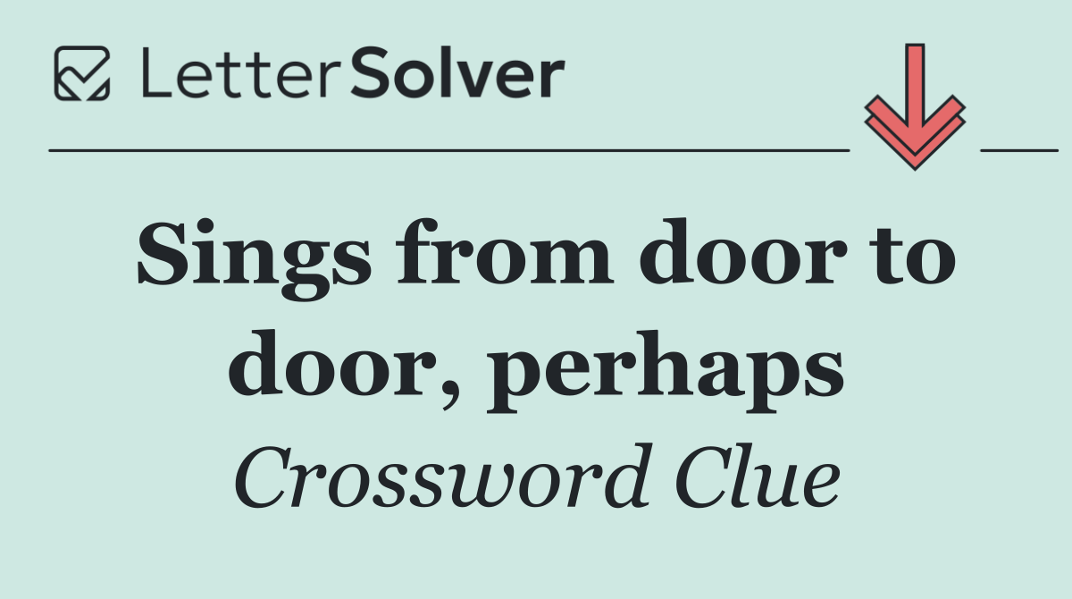 Sings from door to door, perhaps