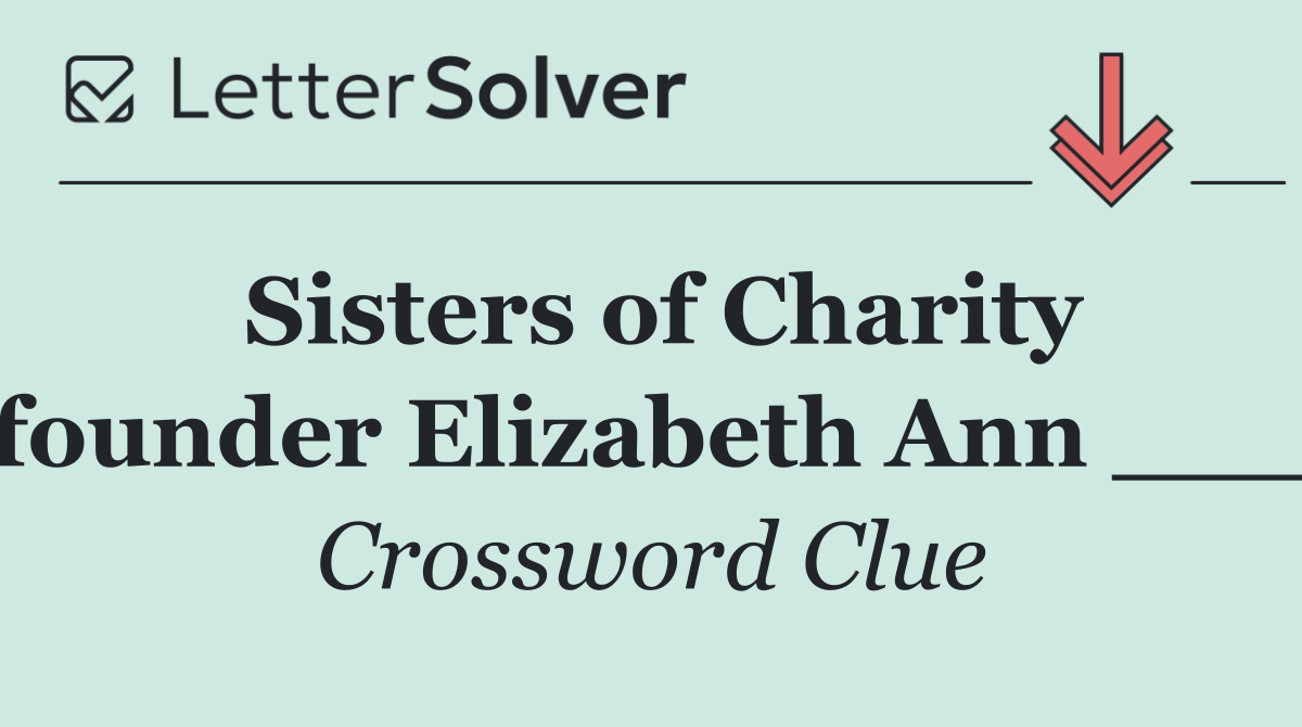 Sisters of Charity founder Elizabeth Ann ___