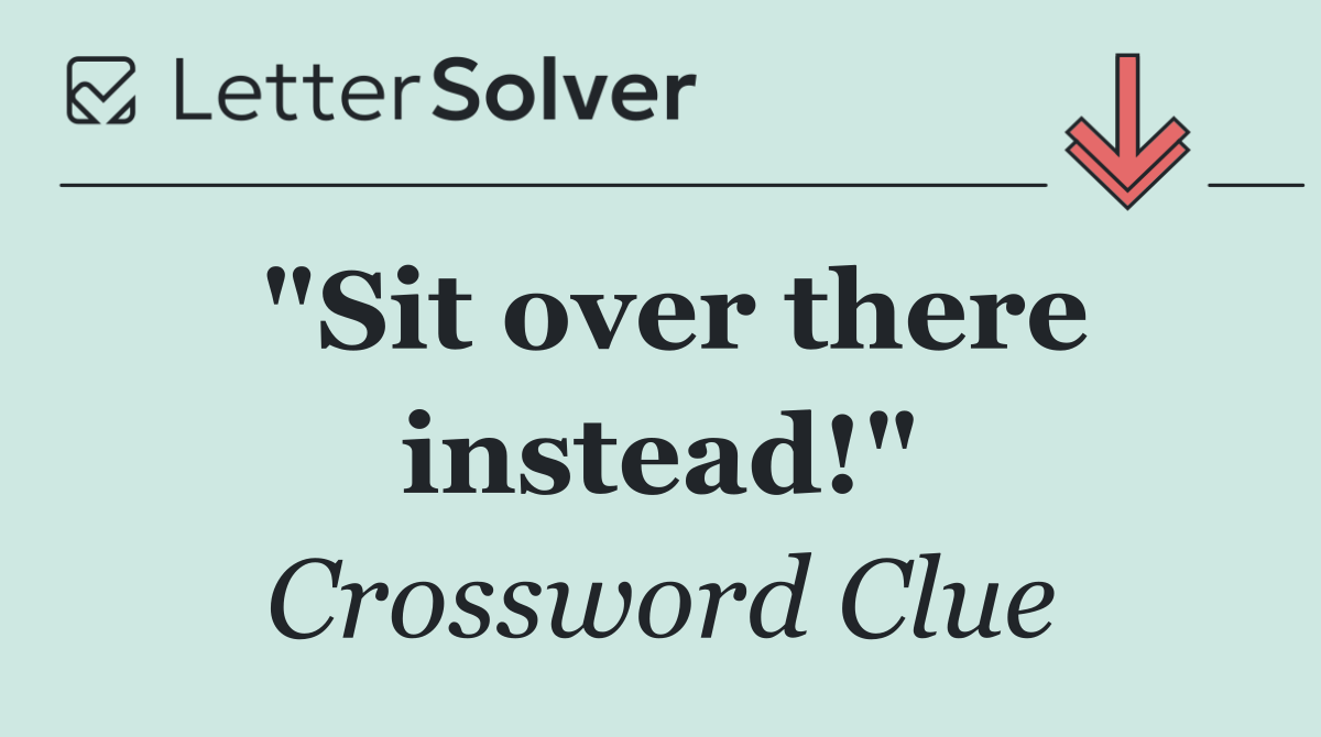 "Sit over there instead!"