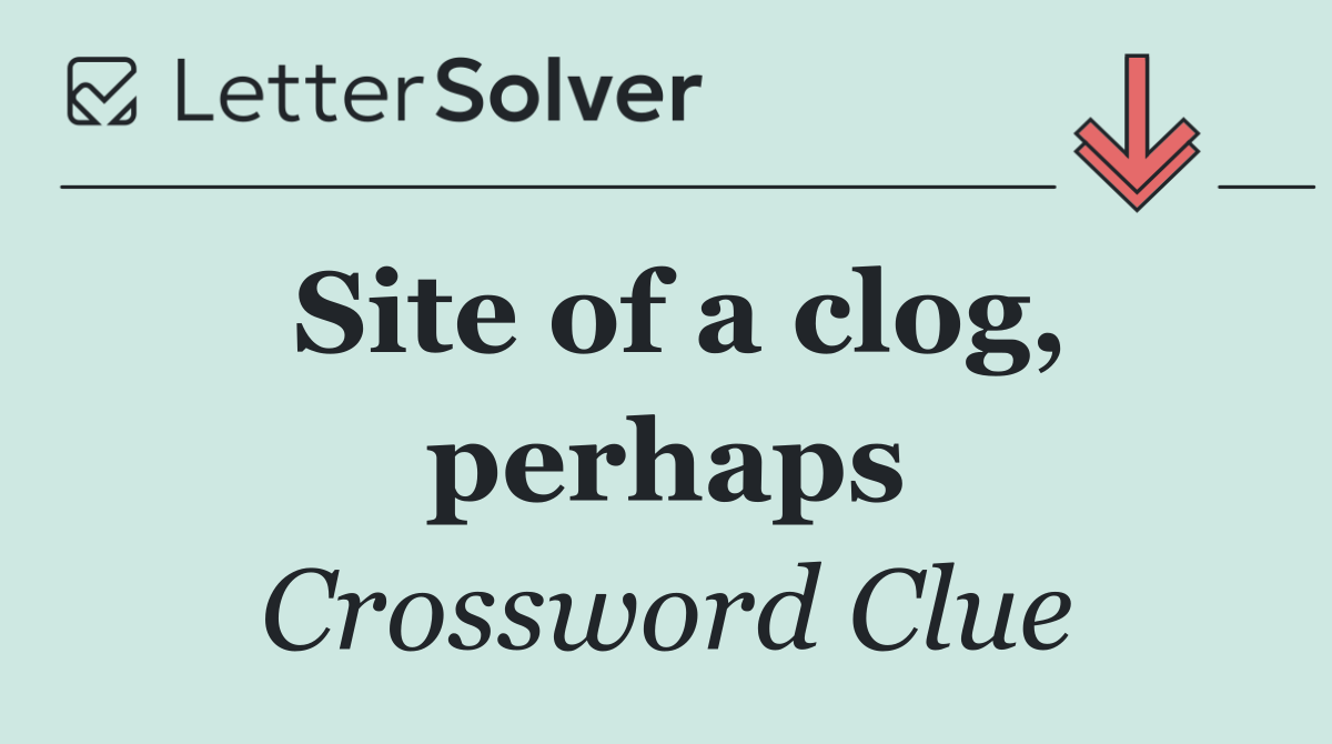 Site of a clog, perhaps