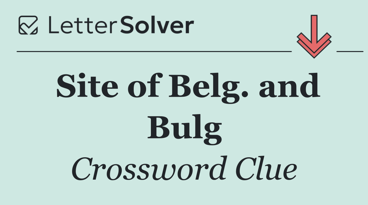 Site of Belg. and Bulg