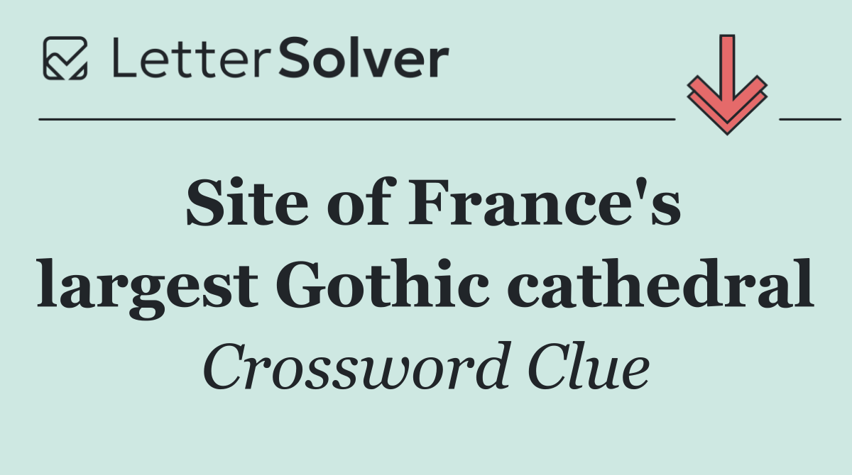 Site of France's largest Gothic cathedral