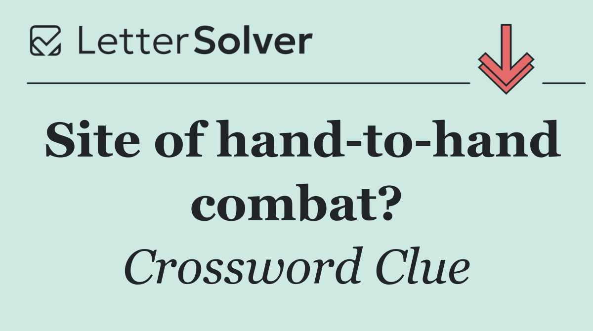Site of hand to hand combat?