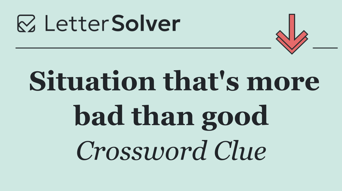 Situation that's more bad than good