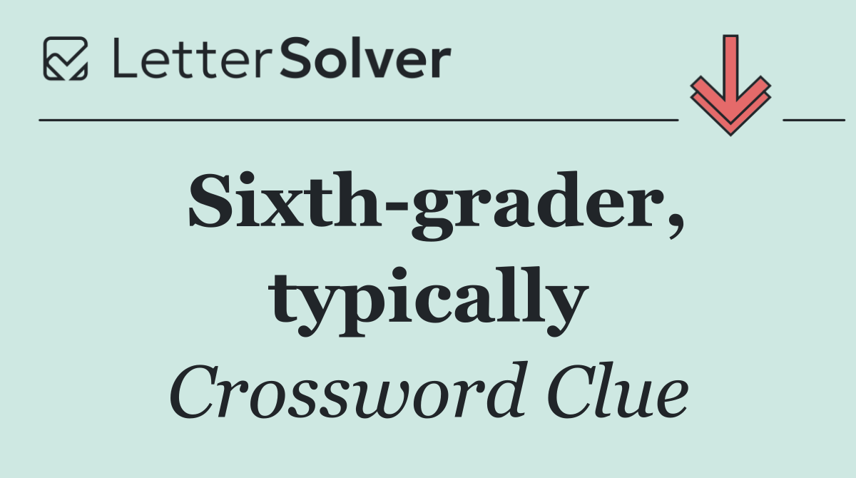 Sixth grader, typically