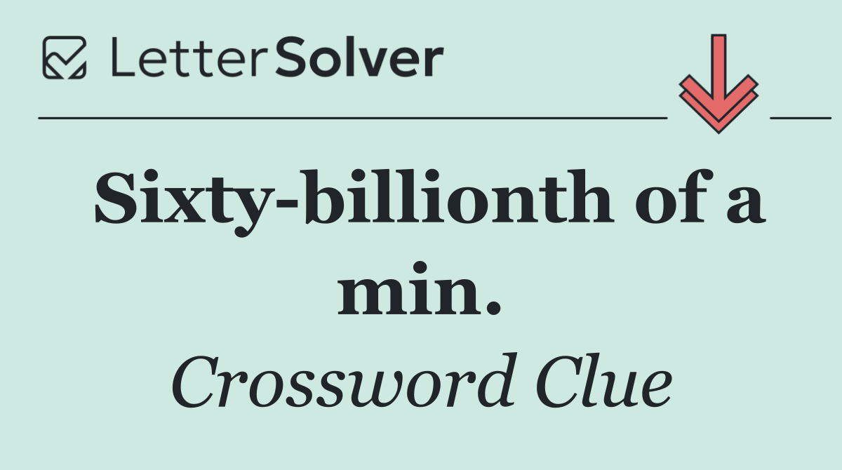 Sixty billionth of a min.