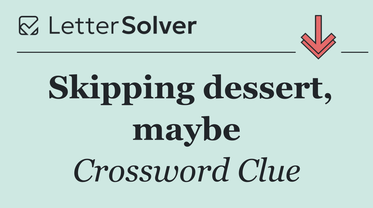 Skipping dessert, maybe