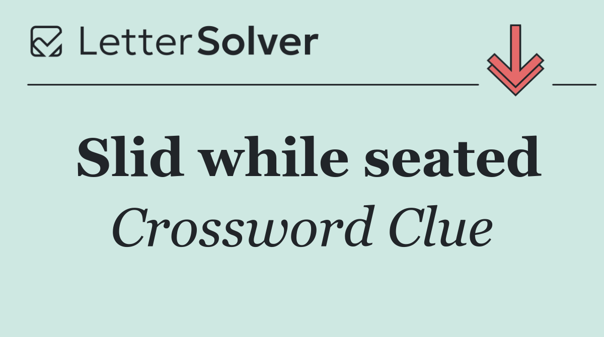 Slid while seated