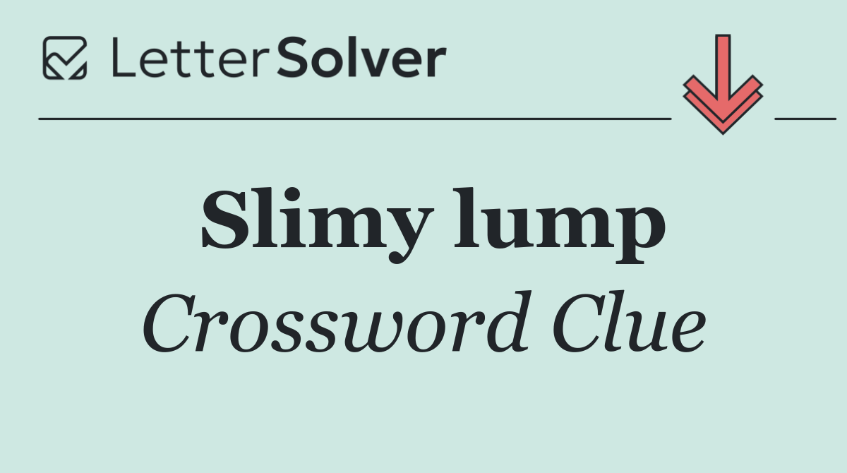 Slimy lump