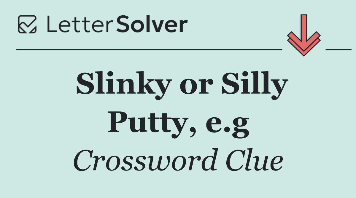 Slinky or Silly Putty, e.g
