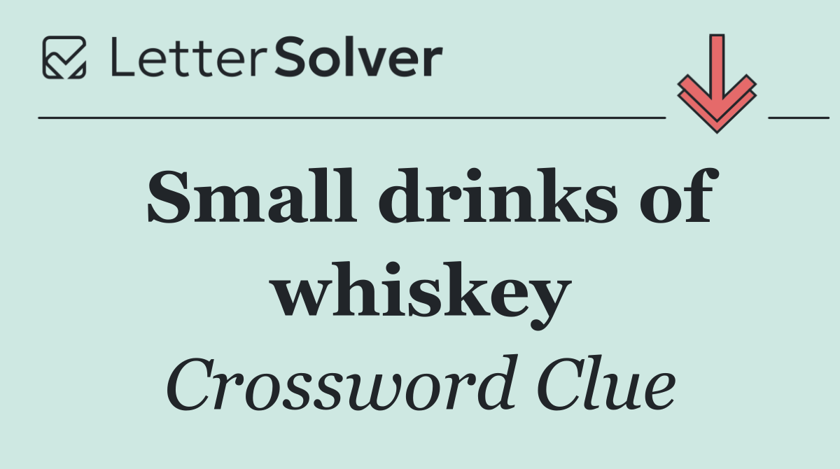 Small drinks of whiskey