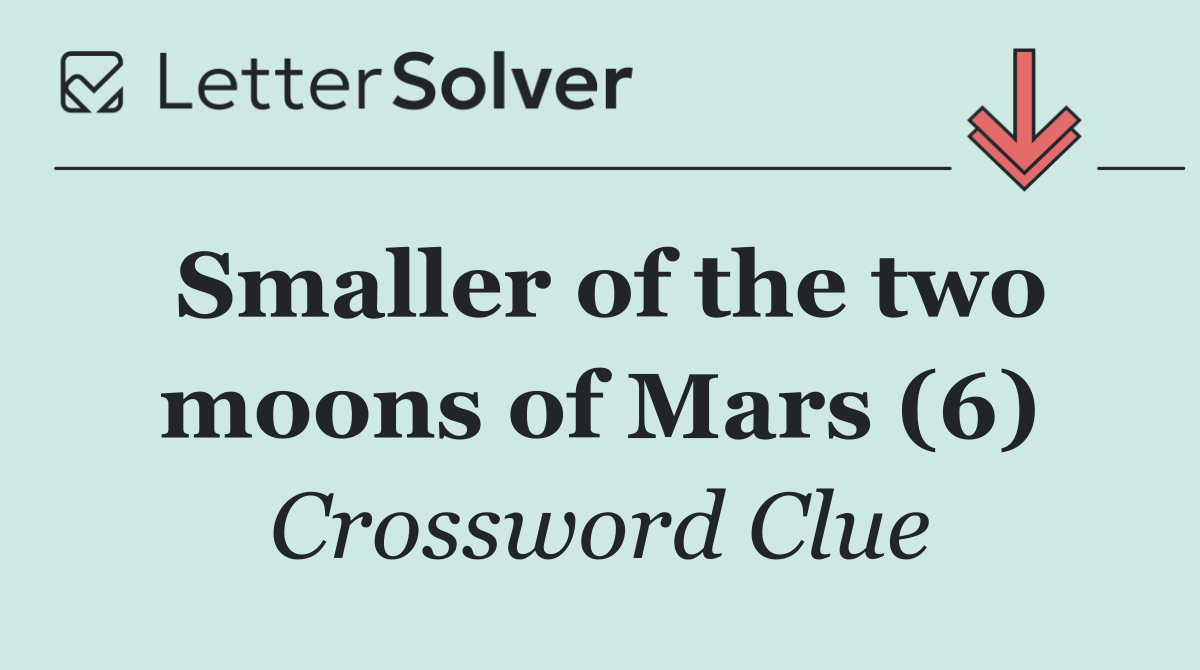 Smaller of the two moons of Mars (6)