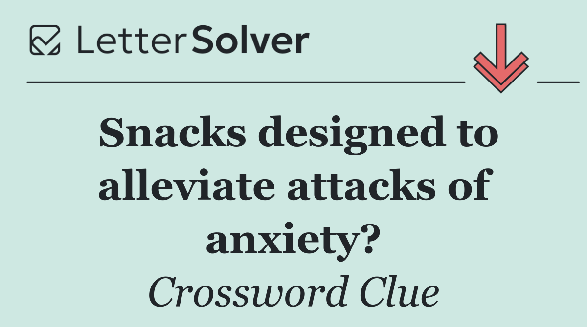 Snacks designed to alleviate attacks of anxiety?