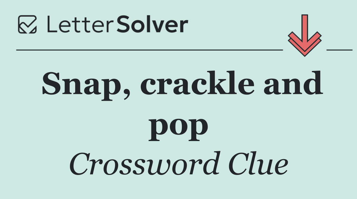 Snap, crackle and pop