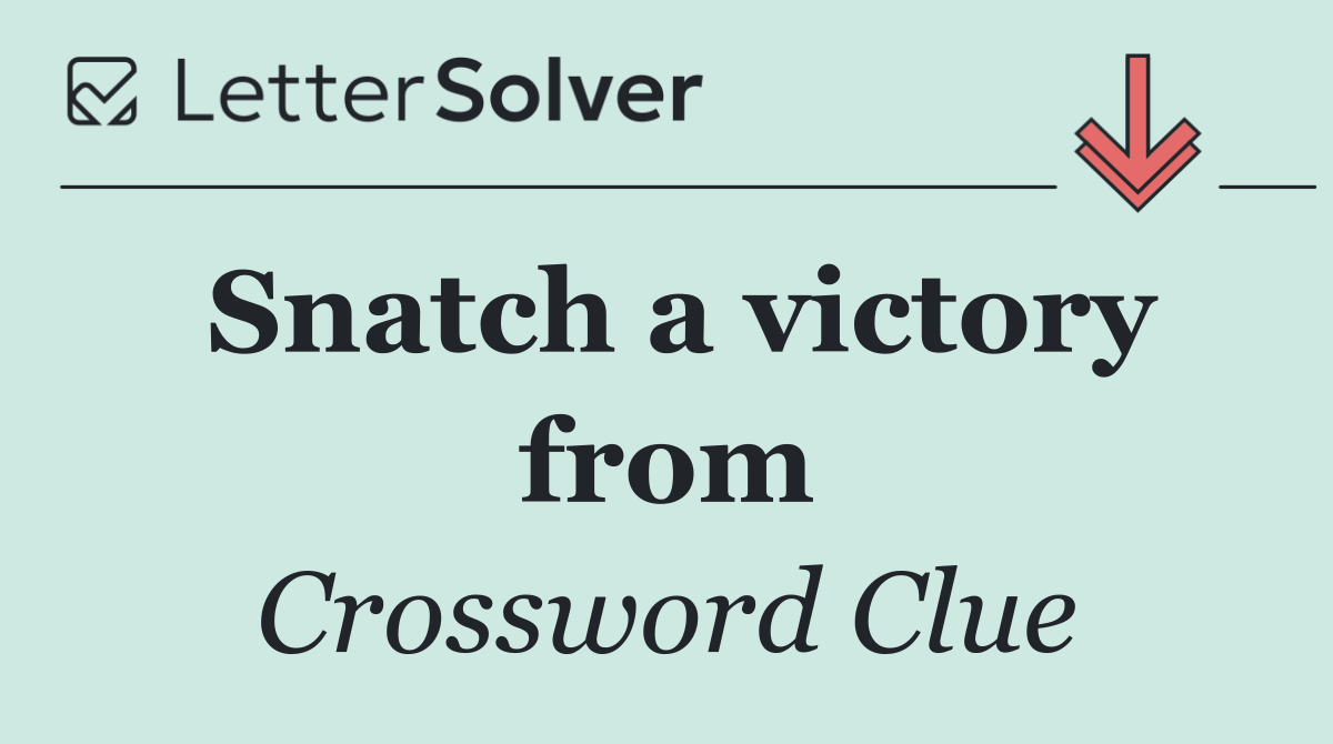 Snatch a victory from