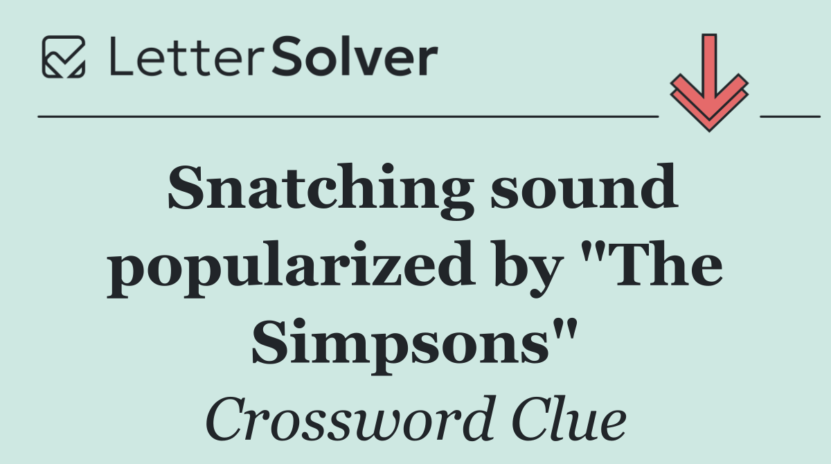 Snatching sound popularized by "The Simpsons"