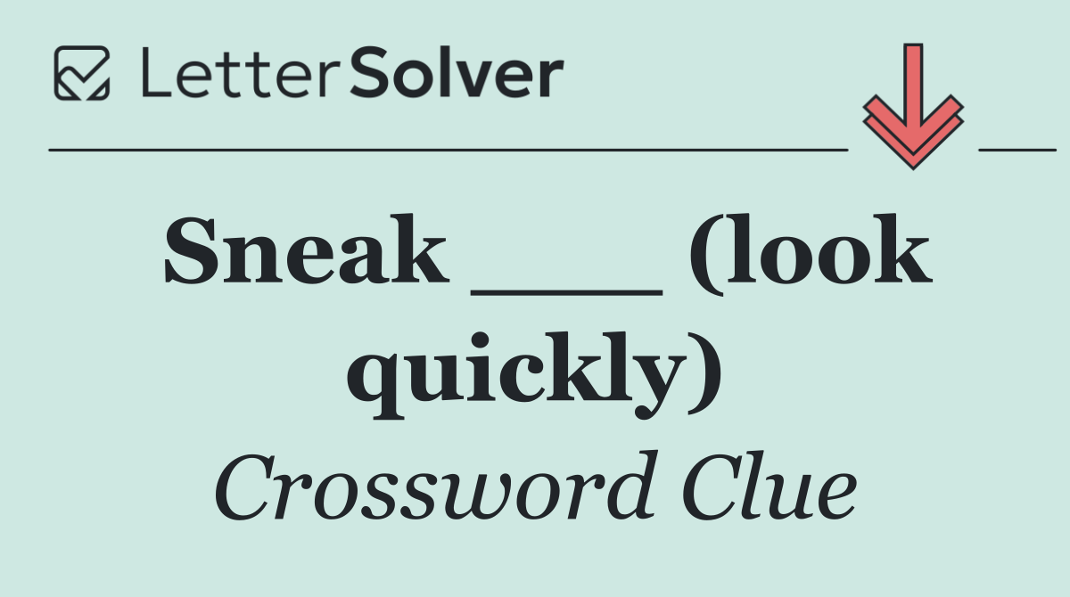 Sneak ___ (look quickly)