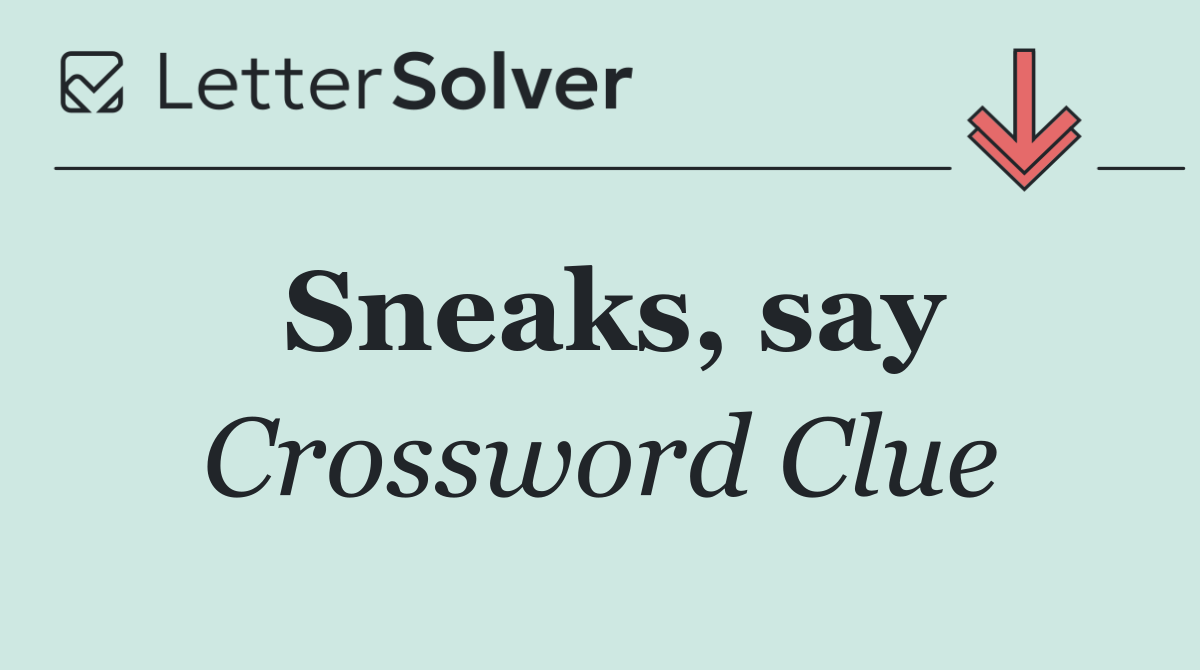 Sneaks, say