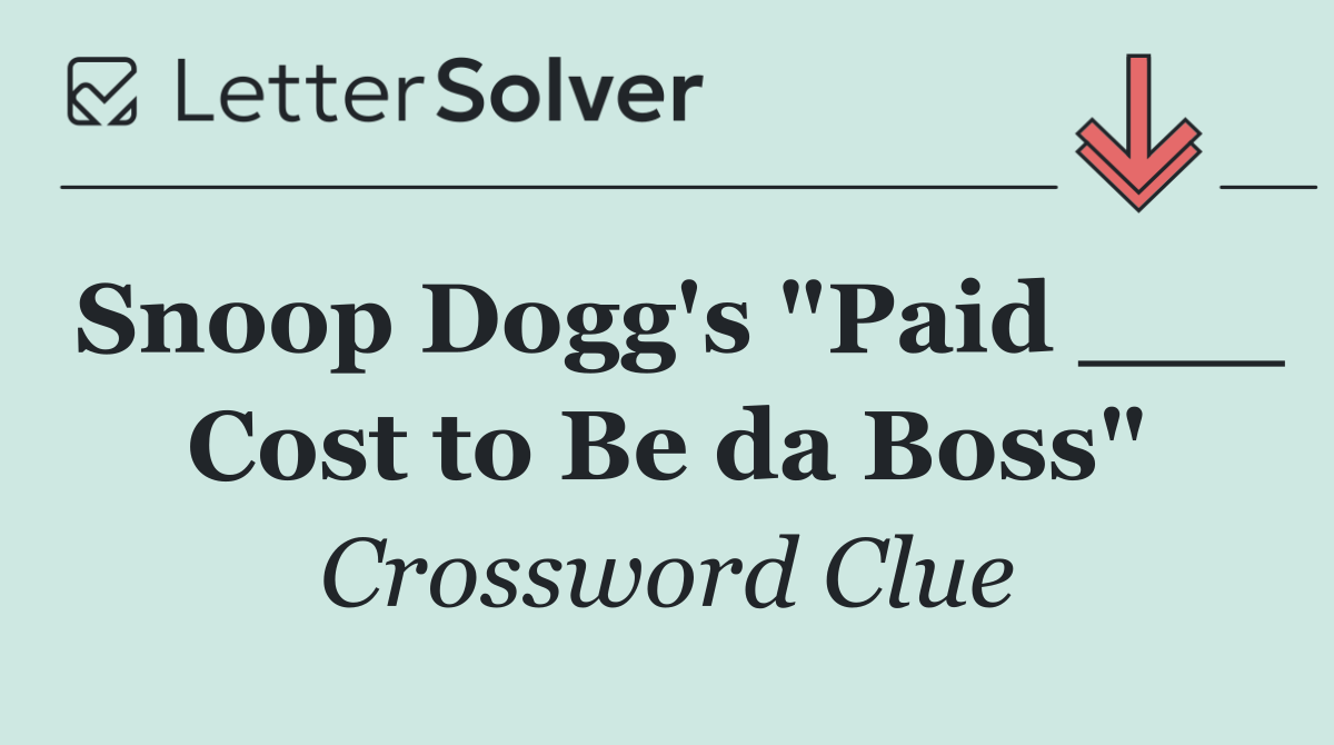 Snoop Dogg's "Paid ___ Cost to Be da Boss"