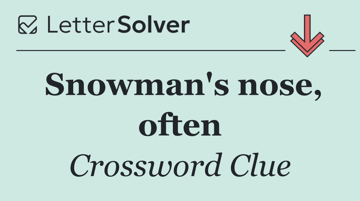 Snowman's nose, often