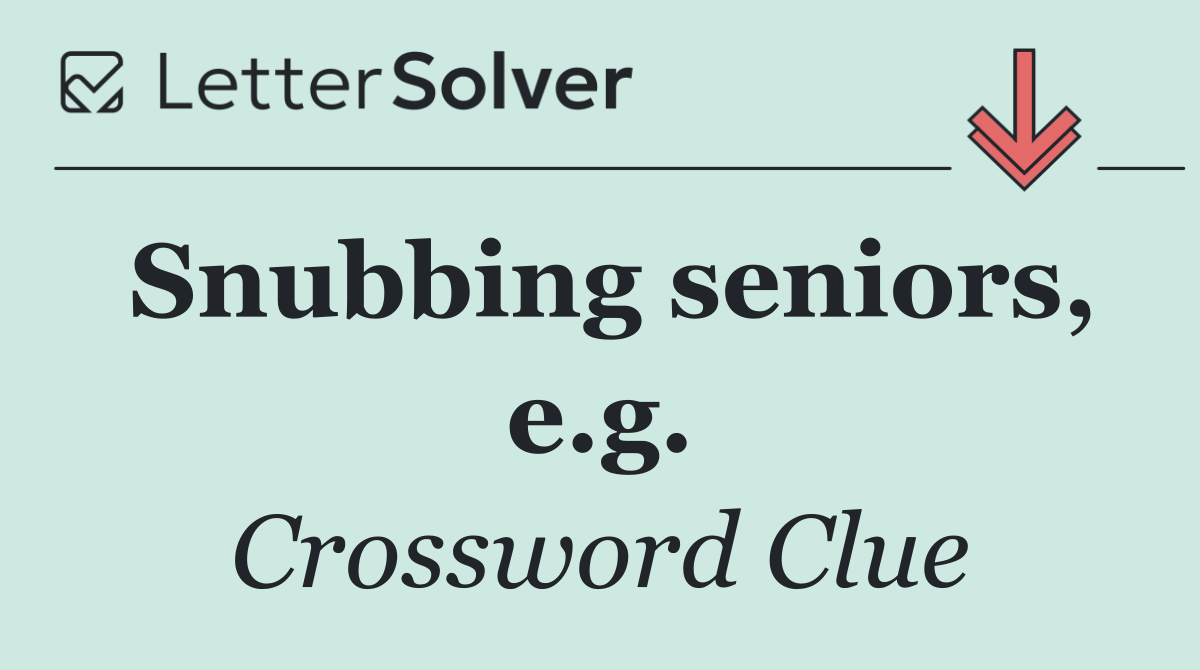Snubbing seniors, e.g.