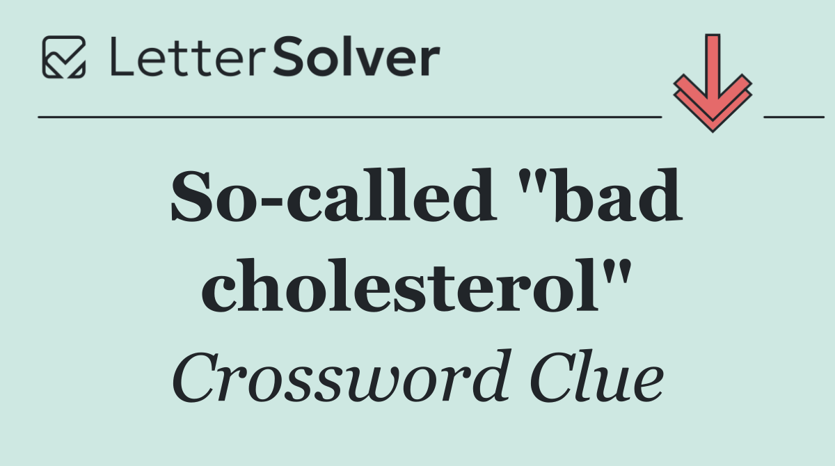 So called "bad cholesterol"