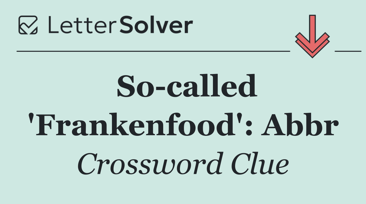 So called 'Frankenfood': Abbr