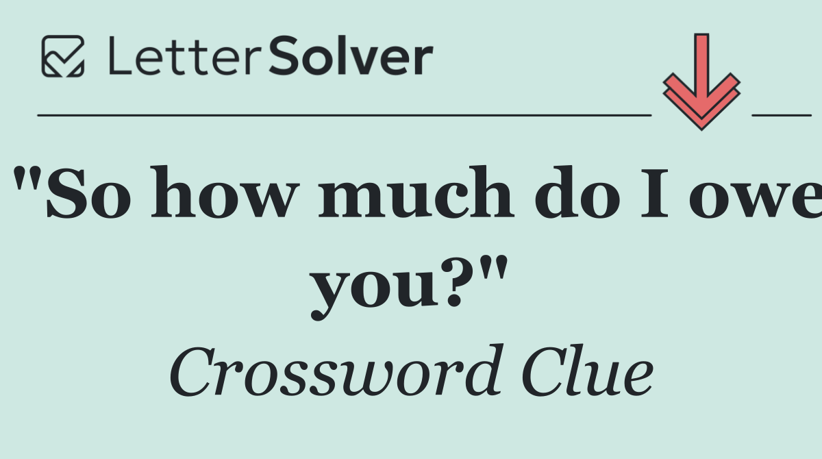 "So how much do I owe you?"