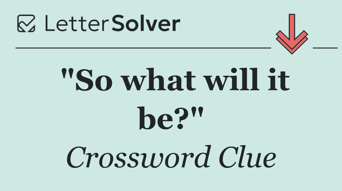 "So what will it be?"