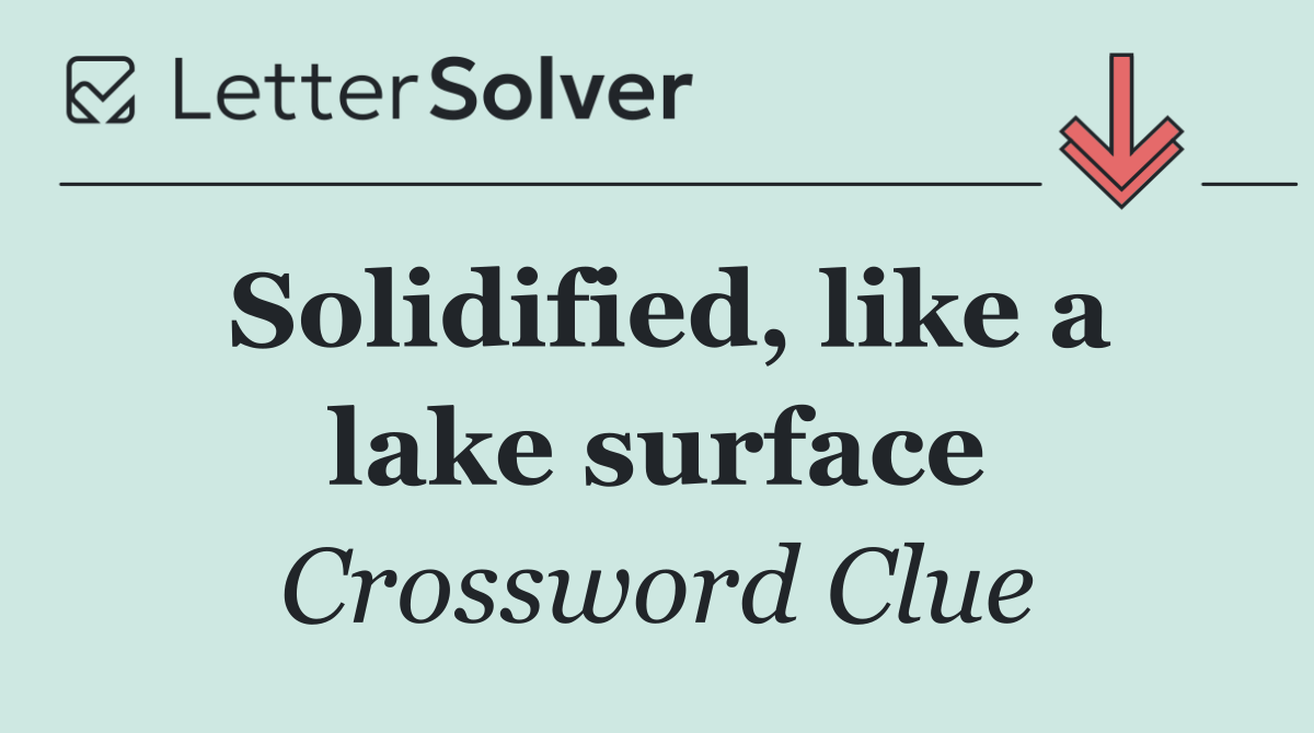 Solidified, like a lake surface